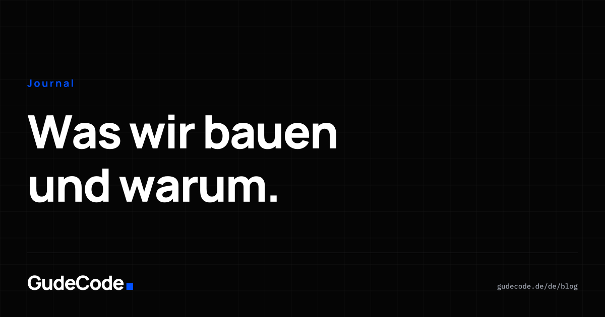 Was wir bauen und warum. — GudeCode